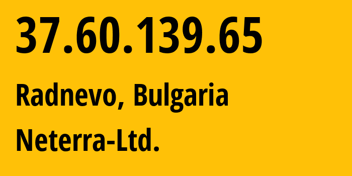 IP-адрес 37.60.139.65 (Radnevo, Stara Zagora, Болгария) определить местоположение, координаты на карте, ISP провайдер AS34224 Neterra-Ltd. // кто провайдер айпи-адреса 37.60.139.65