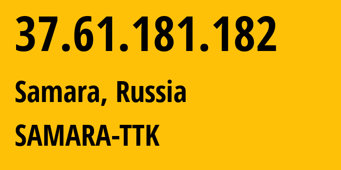 IP address 37.61.181.182 (Samara, Samara Oblast, Russia) get location, coordinates on map, ISP provider AS15774 SAMARA-TTK // who is provider of ip address 37.61.181.182, whose IP address