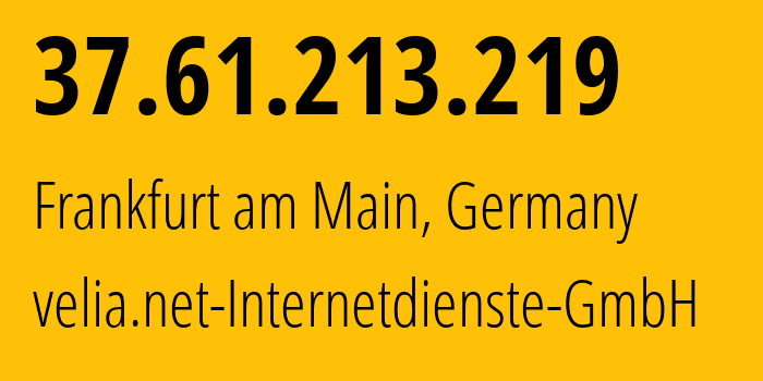 IP address 37.61.213.219 (Frankfurt am Main, Hesse, Germany) get location, coordinates on map, ISP provider AS29066 velia.net-Internetdienste-GmbH // who is provider of ip address 37.61.213.219, whose IP address