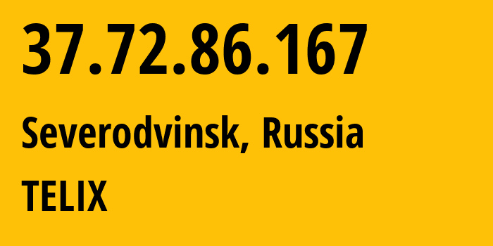 IP-адрес 37.72.86.167 (Северодвинск, Архангельская Область, Россия) определить местоположение, координаты на карте, ISP провайдер AS50071 TELIX // кто провайдер айпи-адреса 37.72.86.167