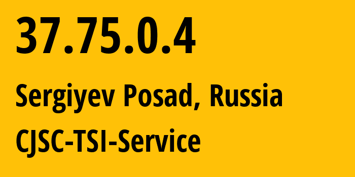 IP address 37.75.0.4 (Sergiyev Posad, Moscow Oblast, Russia) get location, coordinates on map, ISP provider AS34139 CJSC-TSI-Service // who is provider of ip address 37.75.0.4, whose IP address