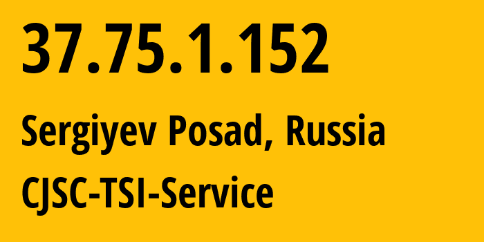 IP address 37.75.1.152 (Sergiyev Posad, Moscow Oblast, Russia) get location, coordinates on map, ISP provider AS34139 CJSC-TSI-Service // who is provider of ip address 37.75.1.152, whose IP address