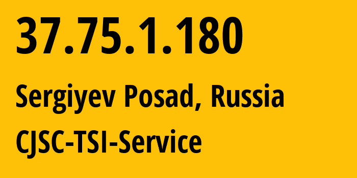 IP address 37.75.1.180 (Sergiyev Posad, Moscow Oblast, Russia) get location, coordinates on map, ISP provider AS34139 CJSC-TSI-Service // who is provider of ip address 37.75.1.180, whose IP address