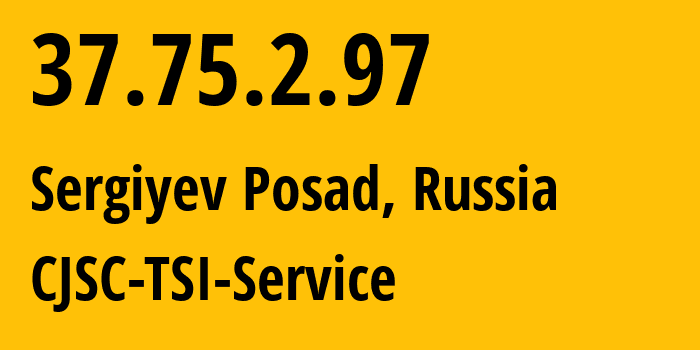 IP address 37.75.2.97 (Sergiyev Posad, Moscow Oblast, Russia) get location, coordinates on map, ISP provider AS34139 CJSC-TSI-Service // who is provider of ip address 37.75.2.97, whose IP address
