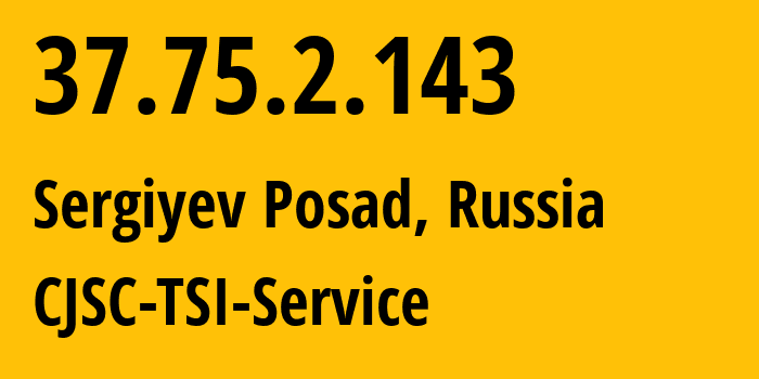 IP address 37.75.2.143 (Sergiyev Posad, Moscow Oblast, Russia) get location, coordinates on map, ISP provider AS34139 CJSC-TSI-Service // who is provider of ip address 37.75.2.143, whose IP address