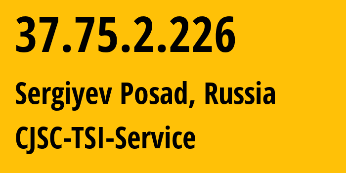 IP-адрес 37.75.2.226 (Сергиев Посад, Московская область, Россия) определить местоположение, координаты на карте, ISP провайдер AS34139 CJSC-TSI-Service // кто провайдер айпи-адреса 37.75.2.226