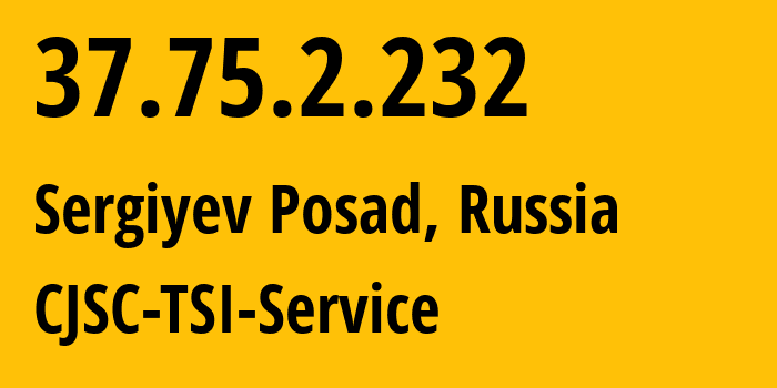 IP address 37.75.2.232 (Sergiyev Posad, Moscow Oblast, Russia) get location, coordinates on map, ISP provider AS34139 CJSC-TSI-Service // who is provider of ip address 37.75.2.232, whose IP address