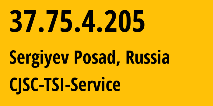 IP address 37.75.4.205 (Sergiyev Posad, Moscow Oblast, Russia) get location, coordinates on map, ISP provider AS34139 CJSC-TSI-Service // who is provider of ip address 37.75.4.205, whose IP address