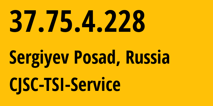 IP address 37.75.4.228 (Sergiyev Posad, Moscow Oblast, Russia) get location, coordinates on map, ISP provider AS34139 CJSC-TSI-Service // who is provider of ip address 37.75.4.228, whose IP address