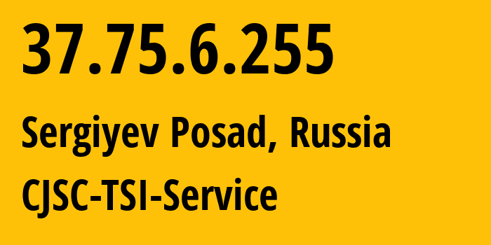 IP address 37.75.6.255 (Sergiyev Posad, Moscow Oblast, Russia) get location, coordinates on map, ISP provider AS34139 CJSC-TSI-Service // who is provider of ip address 37.75.6.255, whose IP address