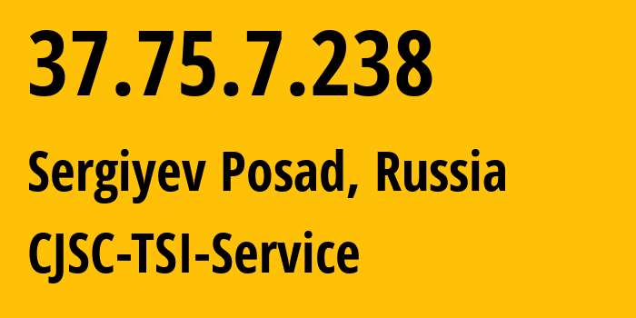 IP address 37.75.7.238 (Sergiyev Posad, Moscow Oblast, Russia) get location, coordinates on map, ISP provider AS34139 CJSC-TSI-Service // who is provider of ip address 37.75.7.238, whose IP address