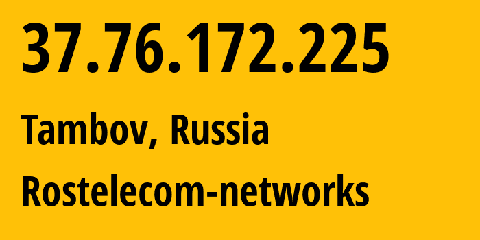 IP address 37.76.172.225 (Tambov, Tambov Oblast, Russia) get location, coordinates on map, ISP provider AS12389 Rostelecom-networks // who is provider of ip address 37.76.172.225, whose IP address