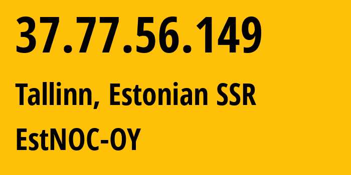 IP-адрес 37.77.56.149 (Таллин, Харьюмаа, Эстонская ССР) определить местоположение, координаты на карте, ISP провайдер AS206804 EstNOC-OY // кто провайдер айпи-адреса 37.77.56.149