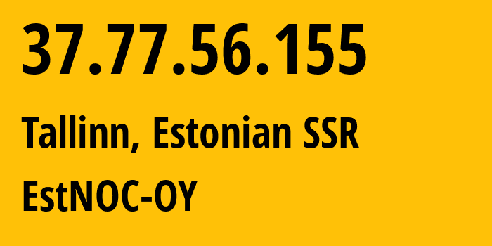 IP-адрес 37.77.56.155 (Таллин, Харьюмаа, Эстонская ССР) определить местоположение, координаты на карте, ISP провайдер AS206804 EstNOC-OY // кто провайдер айпи-адреса 37.77.56.155