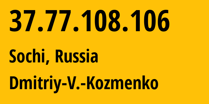 IP address 37.77.108.106 (Sochi, Krasnodar Krai, Russia) get location, coordinates on map, ISP provider AS47586 Dmitriy-V.-Kozmenko // who is provider of ip address 37.77.108.106, whose IP address