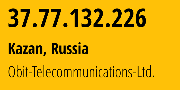 IP address 37.77.132.226 (Kazan, Tatarstan Republic, Russia) get location, coordinates on map, ISP provider AS8492 Obit-Telecommunications-Ltd. // who is provider of ip address 37.77.132.226, whose IP address