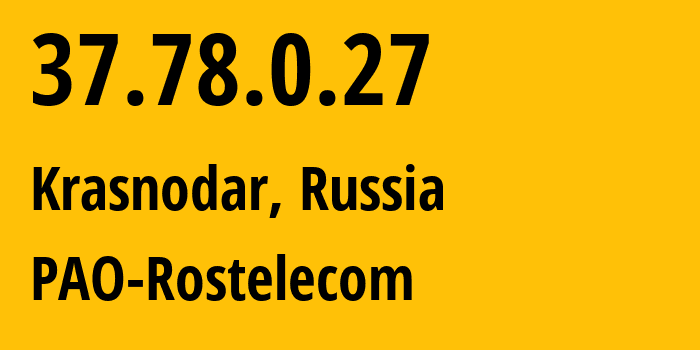 IP address 37.78.0.27 (Krasnodar, Krasnodar Krai, Russia) get location, coordinates on map, ISP provider AS12389 PAO-Rostelecom // who is provider of ip address 37.78.0.27, whose IP address