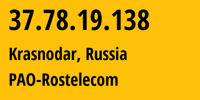 IP address 37.78.19.138 (Krasnodar, Krasnodar Krai, Russia) get location, coordinates on map, ISP provider AS12389 PAO-Rostelecom // who is provider of ip address 37.78.19.138, whose IP address