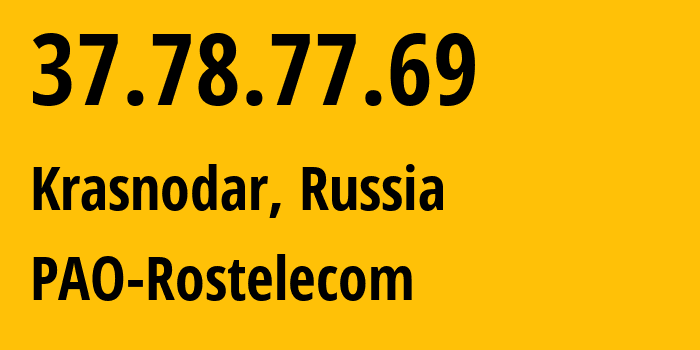 IP address 37.78.77.69 (Krasnodar, Krasnodar Krai, Russia) get location, coordinates on map, ISP provider AS12389 PAO-Rostelecom // who is provider of ip address 37.78.77.69, whose IP address