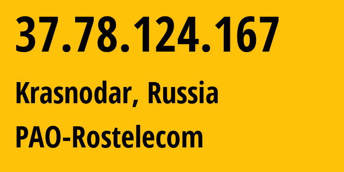 IP address 37.78.124.167 (Krasnodar, Krasnodar Krai, Russia) get location, coordinates on map, ISP provider AS12389 PAO-Rostelecom // who is provider of ip address 37.78.124.167, whose IP address