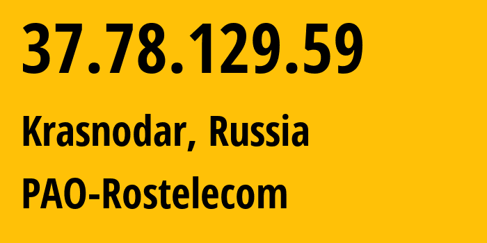 IP address 37.78.129.59 (Krasnodar, Krasnodar Krai, Russia) get location, coordinates on map, ISP provider AS12389 PAO-Rostelecom // who is provider of ip address 37.78.129.59, whose IP address