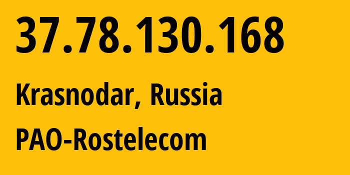 IP-адрес 37.78.130.168 (Краснодар, Краснодарский край, Россия) определить местоположение, координаты на карте, ISP провайдер AS12389 PAO-Rostelecom // кто провайдер айпи-адреса 37.78.130.168