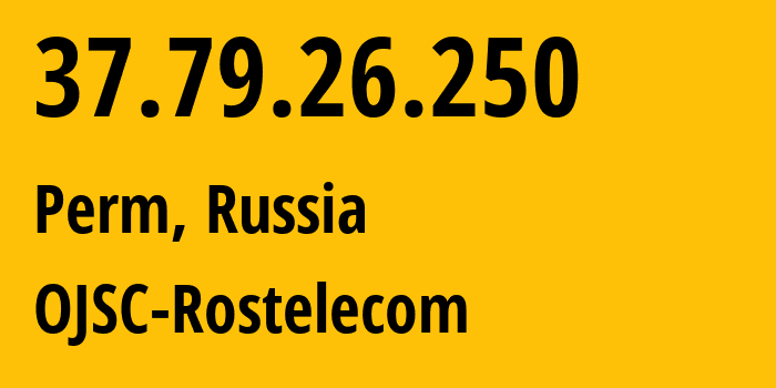 IP address 37.79.26.250 (Perm, Perm Krai, Russia) get location, coordinates on map, ISP provider AS12389 OJSC-Rostelecom // who is provider of ip address 37.79.26.250, whose IP address