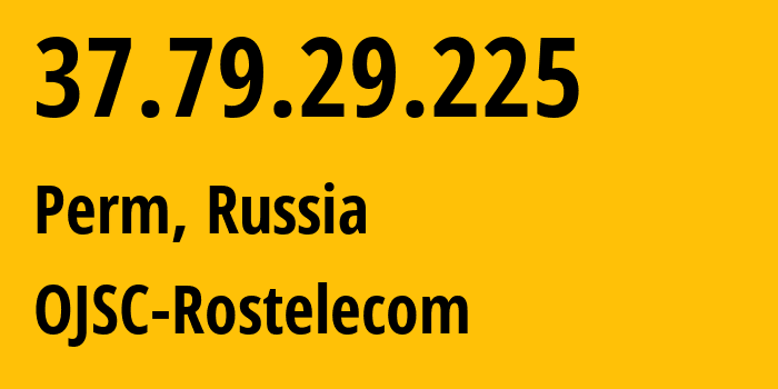 IP-адрес 37.79.29.225 (Пермь, Пермский край, Россия) определить местоположение, координаты на карте, ISP провайдер AS12389 OJSC-Rostelecom // кто провайдер айпи-адреса 37.79.29.225