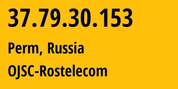 IP address 37.79.30.153 (Perm, Perm Krai, Russia) get location, coordinates on map, ISP provider AS12389 OJSC-Rostelecom // who is provider of ip address 37.79.30.153, whose IP address