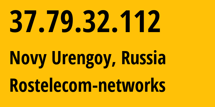 IP address 37.79.32.112 (Novy Urengoy, Yamalo-Nenets, Russia) get location, coordinates on map, ISP provider AS12389 Rostelecom-networks // who is provider of ip address 37.79.32.112, whose IP address