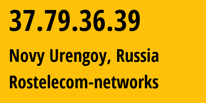 IP-адрес 37.79.36.39 (Новый Уренгой, Ямало-Ненецкий АО, Россия) определить местоположение, координаты на карте, ISP провайдер AS12389 Rostelecom-networks // кто провайдер айпи-адреса 37.79.36.39