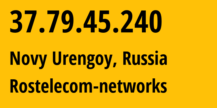 IP-адрес 37.79.45.240 (Новый Уренгой, Ямало-Ненецкий АО, Россия) определить местоположение, координаты на карте, ISP провайдер AS12389 Rostelecom-networks // кто провайдер айпи-адреса 37.79.45.240