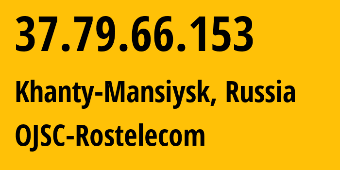 IP address 37.79.66.153 (Novy Urengoy, Yamalo-Nenets, Russia) get location, coordinates on map, ISP provider AS12389 OJSC-Rostelecom // who is provider of ip address 37.79.66.153, whose IP address