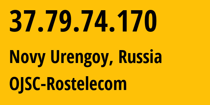 IP address 37.79.74.170 (Novy Urengoy, Yamalo-Nenets, Russia) get location, coordinates on map, ISP provider AS12389 OJSC-Rostelecom // who is provider of ip address 37.79.74.170, whose IP address