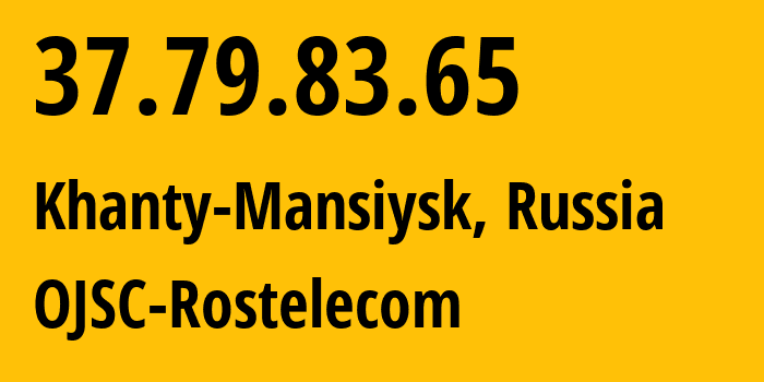 IP address 37.79.83.65 (Surgut, Khanty-Mansia, Russia) get location, coordinates on map, ISP provider AS12389 OJSC-Rostelecom // who is provider of ip address 37.79.83.65, whose IP address