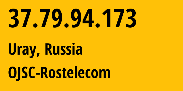 IP address 37.79.94.173 (Uray, Khanty-Mansia, Russia) get location, coordinates on map, ISP provider AS12389 OJSC-Rostelecom // who is provider of ip address 37.79.94.173, whose IP address