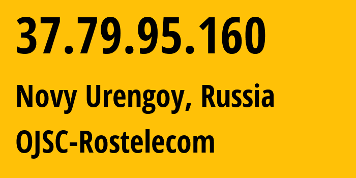 IP address 37.79.95.160 (Novy Urengoy, Yamalo-Nenets, Russia) get location, coordinates on map, ISP provider AS12389 OJSC-Rostelecom // who is provider of ip address 37.79.95.160, whose IP address