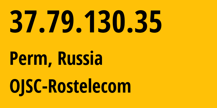 IP address 37.79.130.35 (Perm, Perm Krai, Russia) get location, coordinates on map, ISP provider AS12389 OJSC-Rostelecom // who is provider of ip address 37.79.130.35, whose IP address