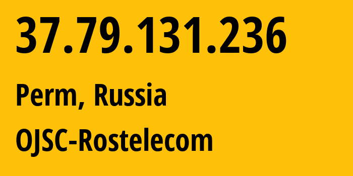 IP address 37.79.131.236 (Perm, Perm Krai, Russia) get location, coordinates on map, ISP provider AS12389 OJSC-Rostelecom // who is provider of ip address 37.79.131.236, whose IP address