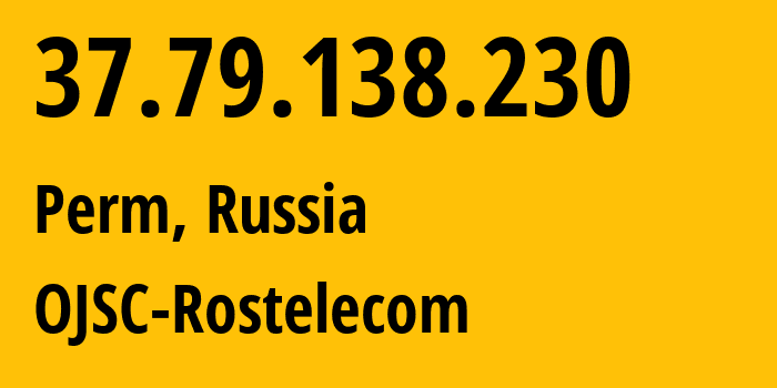 IP address 37.79.138.230 (Perm, Perm Krai, Russia) get location, coordinates on map, ISP provider AS12389 OJSC-Rostelecom // who is provider of ip address 37.79.138.230, whose IP address