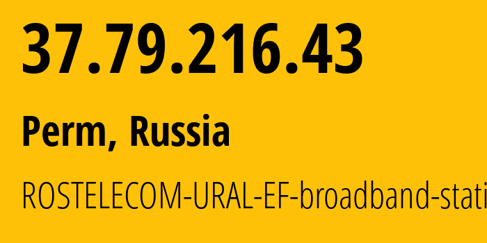 IP-адрес 37.79.216.43 (Пермь, Пермский край, Россия) определить местоположение, координаты на карте, ISP провайдер AS12389 ROSTELECOM-URAL-EF-broadband-static-ip // кто провайдер айпи-адреса 37.79.216.43