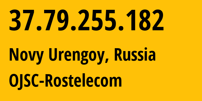 IP-адрес 37.79.255.182 (Новый Уренгой, Ямало-Ненецкий АО, Россия) определить местоположение, координаты на карте, ISP провайдер AS12389 OJSC-Rostelecom // кто провайдер айпи-адреса 37.79.255.182