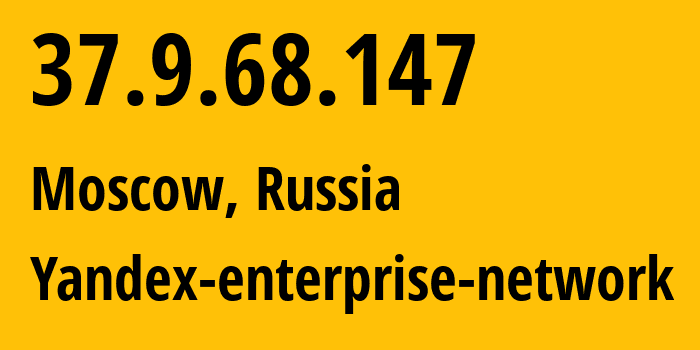 IP address 37.9.68.147 (Moscow, Moscow, Russia) get location, coordinates on map, ISP provider AS13238 Yandex-enterprise-network // who is provider of ip address 37.9.68.147, whose IP address