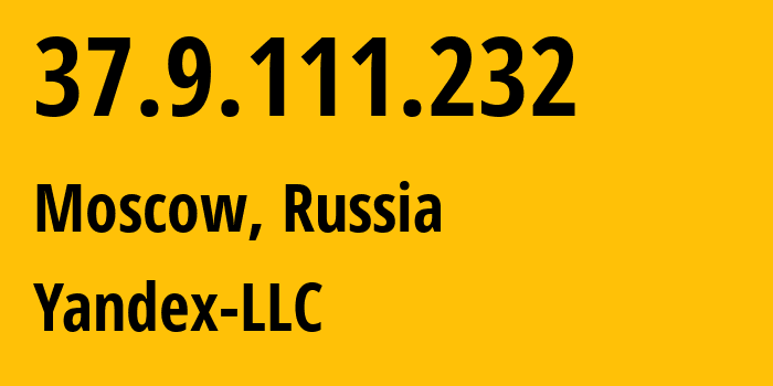 IP address 37.9.111.232 (Moscow, Moscow, Russia) get location, coordinates on map, ISP provider AS13238 Yandex-LLC // who is provider of ip address 37.9.111.232, whose IP address