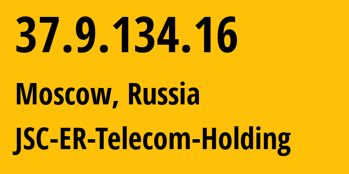 IP address 37.9.134.16 (Moscow, Moscow, Russia) get location, coordinates on map, ISP provider AS198295 JSC-ER-Telecom-Holding // who is provider of ip address 37.9.134.16, whose IP address