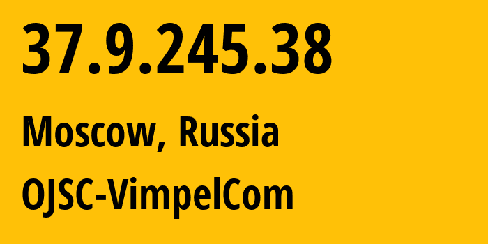 IP address 37.9.245.38 (Moscow, Moscow, Russia) get location, coordinates on map, ISP provider AS16345 OJSC-VimpelCom // who is provider of ip address 37.9.245.38, whose IP address