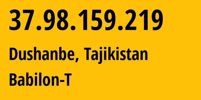 IP address 37.98.159.219 (Dushanbe, Dushanbe, Tajikistan) get location, coordinates on map, ISP provider AS24722 Babilon-T // who is provider of ip address 37.98.159.219, whose IP address