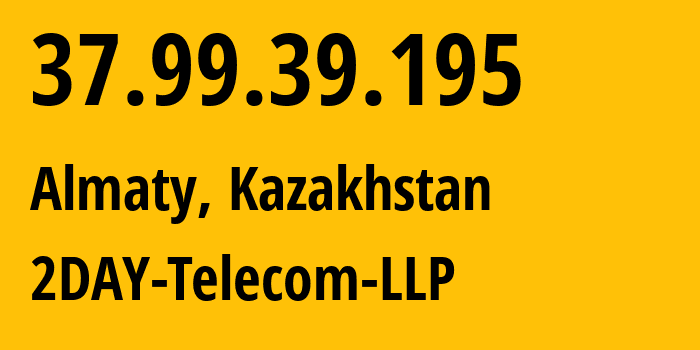 IP address 37.99.39.195 (Almaty, Almaty, Kazakhstan) get location, coordinates on map, ISP provider AS21299 2DAY-Telecom-LLP // who is provider of ip address 37.99.39.195, whose IP address