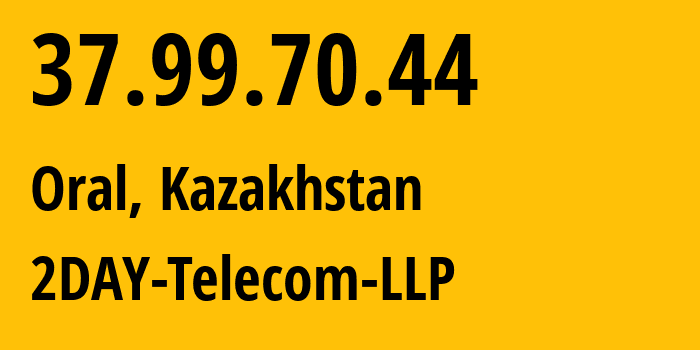 IP-адрес 37.99.70.44 (Уральск, Zapadno-Kazakhstanskaya Oblast, Казахстан) определить местоположение, координаты на карте, ISP провайдер AS21299 2DAY-Telecom-LLP // кто провайдер айпи-адреса 37.99.70.44