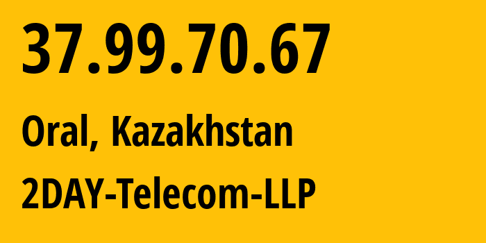 IP-адрес 37.99.70.67 (Уральск, Zapadno-Kazakhstanskaya Oblast, Казахстан) определить местоположение, координаты на карте, ISP провайдер AS21299 2DAY-Telecom-LLP // кто провайдер айпи-адреса 37.99.70.67